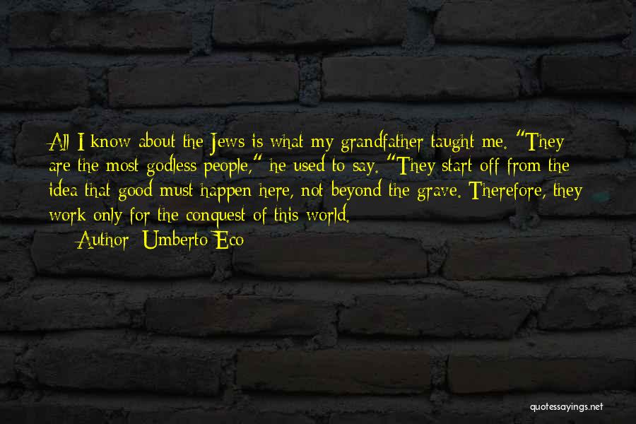 Umberto Eco Quotes: All I Know About The Jews Is What My Grandfather Taught Me. They Are The Most Godless People, He Used