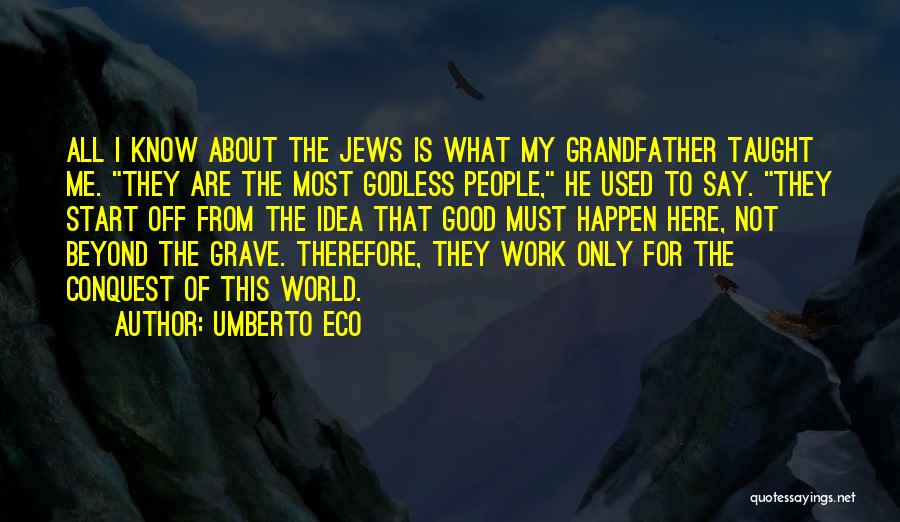 Umberto Eco Quotes: All I Know About The Jews Is What My Grandfather Taught Me. They Are The Most Godless People, He Used