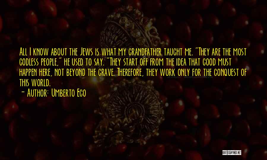 Umberto Eco Quotes: All I Know About The Jews Is What My Grandfather Taught Me. They Are The Most Godless People, He Used