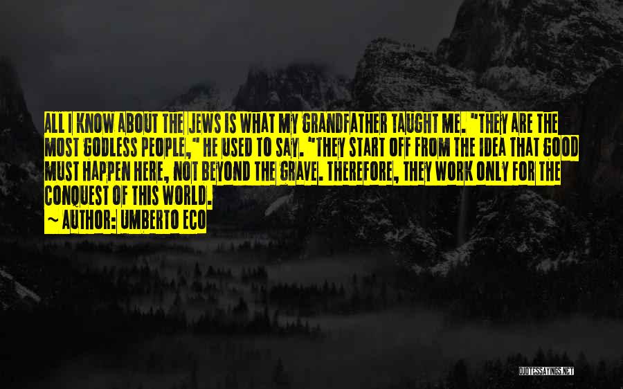 Umberto Eco Quotes: All I Know About The Jews Is What My Grandfather Taught Me. They Are The Most Godless People, He Used