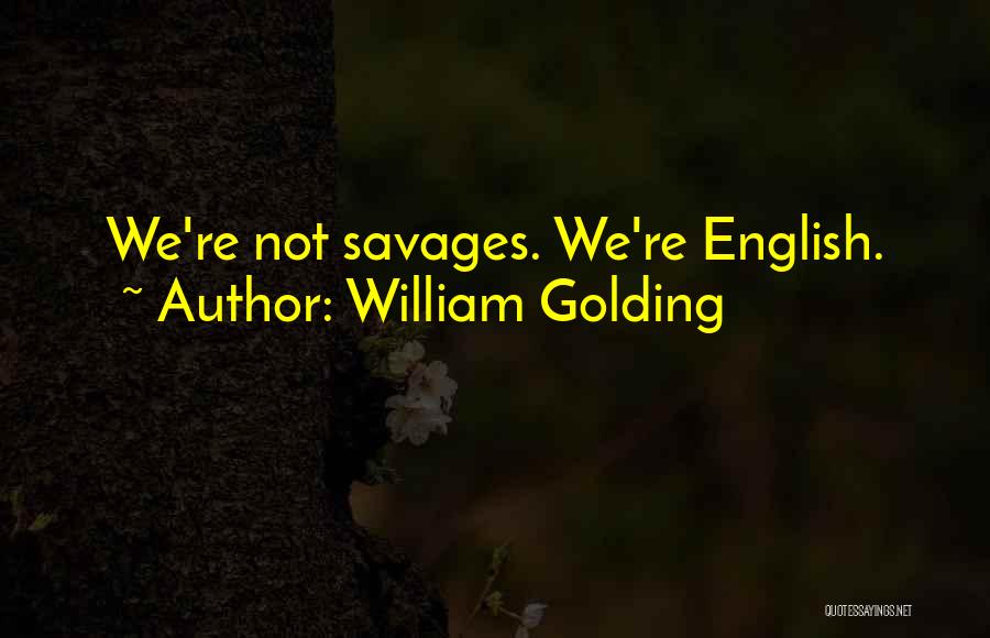 William Golding Quotes: We're Not Savages. We're English.