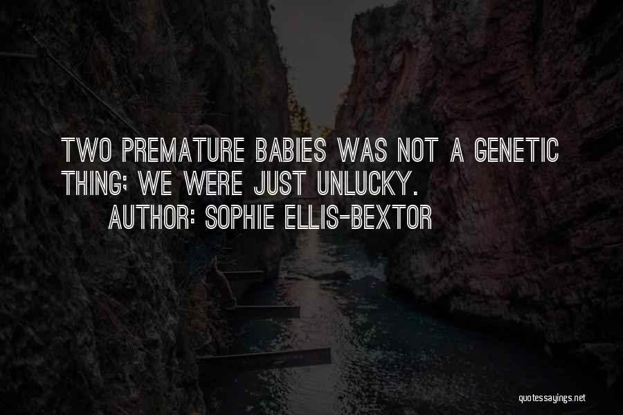 Sophie Ellis-Bextor Quotes: Two Premature Babies Was Not A Genetic Thing; We Were Just Unlucky.