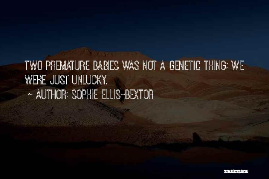 Sophie Ellis-Bextor Quotes: Two Premature Babies Was Not A Genetic Thing; We Were Just Unlucky.