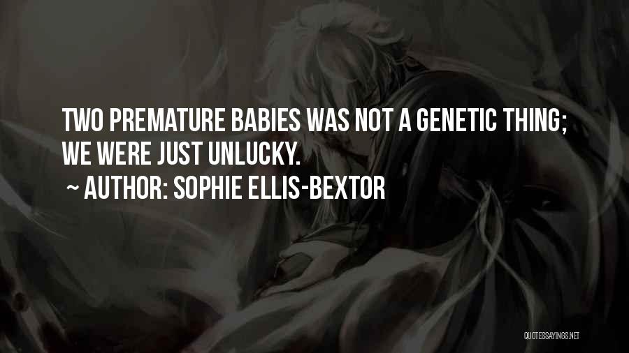 Sophie Ellis-Bextor Quotes: Two Premature Babies Was Not A Genetic Thing; We Were Just Unlucky.
