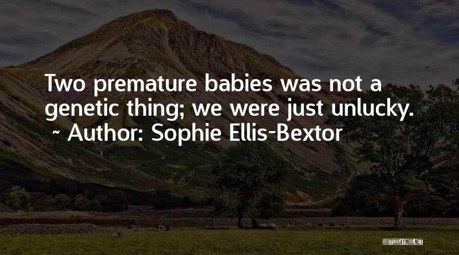 Sophie Ellis-Bextor Quotes: Two Premature Babies Was Not A Genetic Thing; We Were Just Unlucky.