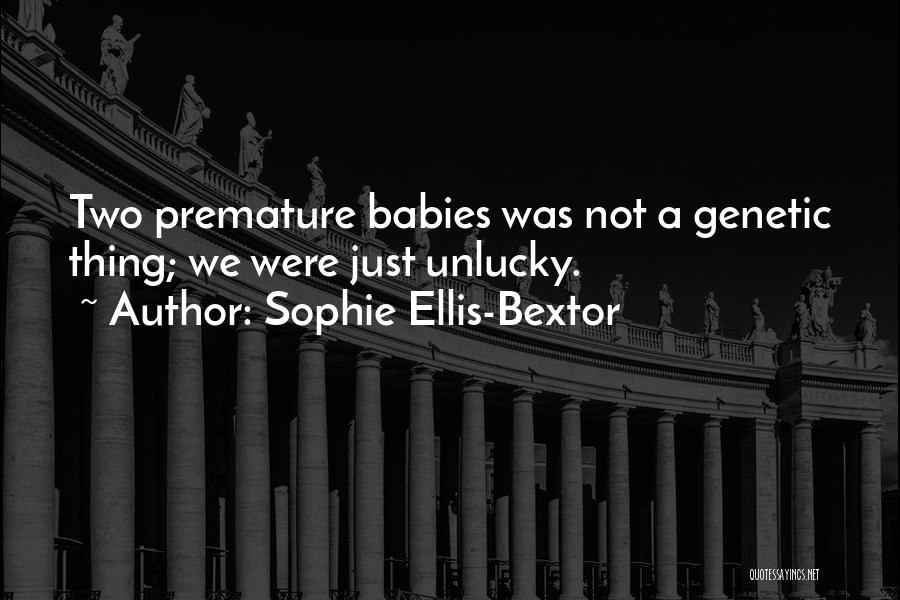 Sophie Ellis-Bextor Quotes: Two Premature Babies Was Not A Genetic Thing; We Were Just Unlucky.