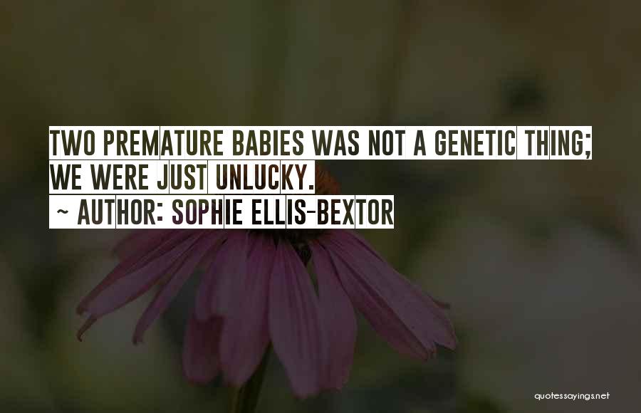 Sophie Ellis-Bextor Quotes: Two Premature Babies Was Not A Genetic Thing; We Were Just Unlucky.