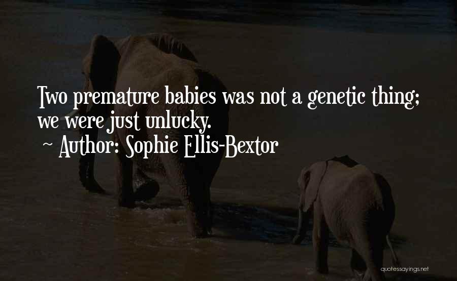 Sophie Ellis-Bextor Quotes: Two Premature Babies Was Not A Genetic Thing; We Were Just Unlucky.