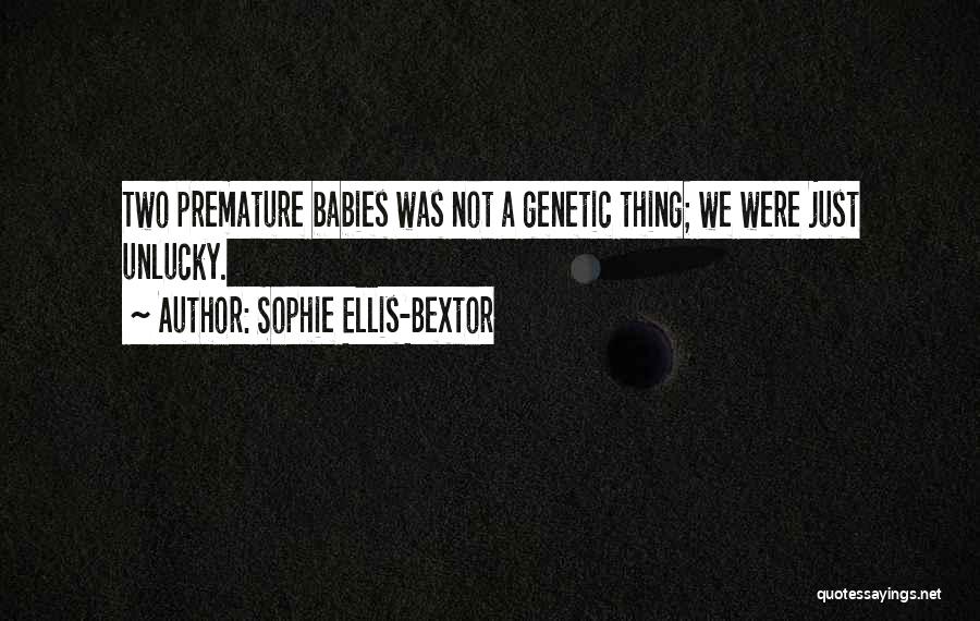 Sophie Ellis-Bextor Quotes: Two Premature Babies Was Not A Genetic Thing; We Were Just Unlucky.