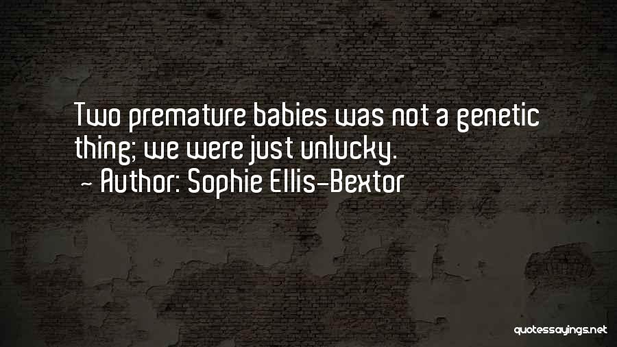 Sophie Ellis-Bextor Quotes: Two Premature Babies Was Not A Genetic Thing; We Were Just Unlucky.