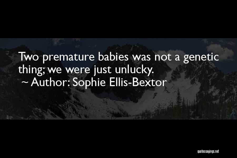 Sophie Ellis-Bextor Quotes: Two Premature Babies Was Not A Genetic Thing; We Were Just Unlucky.