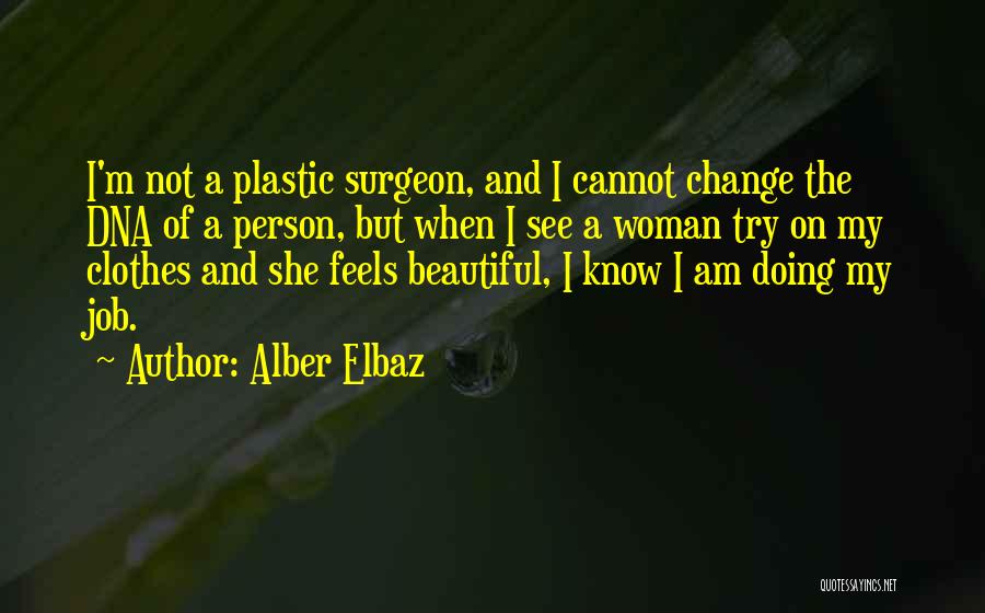 Alber Elbaz Quotes: I'm Not A Plastic Surgeon, And I Cannot Change The Dna Of A Person, But When I See A Woman