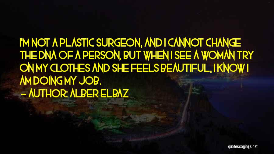 Alber Elbaz Quotes: I'm Not A Plastic Surgeon, And I Cannot Change The Dna Of A Person, But When I See A Woman