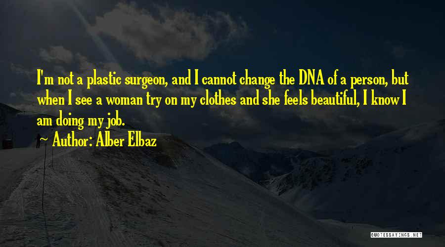 Alber Elbaz Quotes: I'm Not A Plastic Surgeon, And I Cannot Change The Dna Of A Person, But When I See A Woman