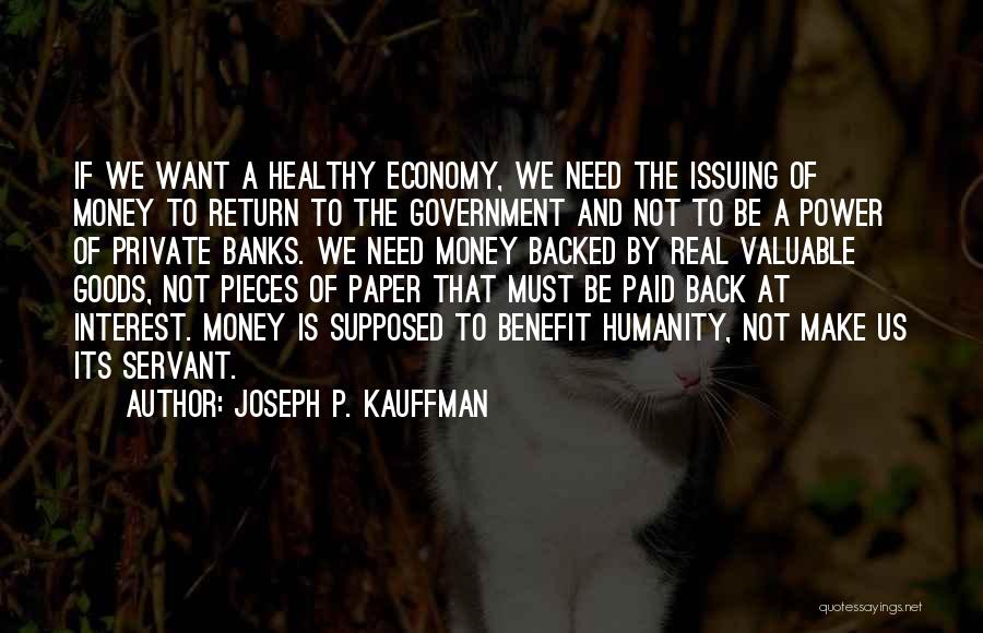 Joseph P. Kauffman Quotes: If We Want A Healthy Economy, We Need The Issuing Of Money To Return To The Government And Not To
