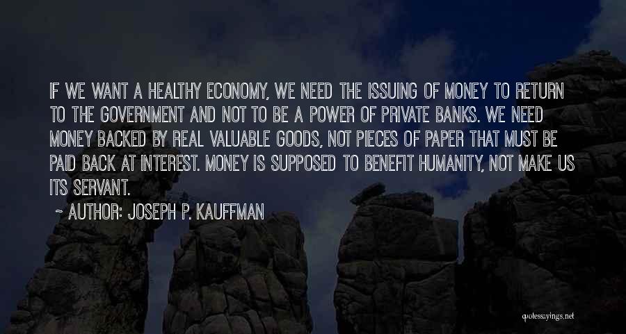 Joseph P. Kauffman Quotes: If We Want A Healthy Economy, We Need The Issuing Of Money To Return To The Government And Not To