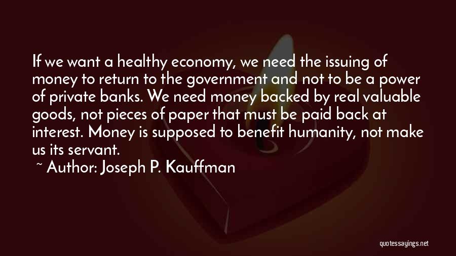 Joseph P. Kauffman Quotes: If We Want A Healthy Economy, We Need The Issuing Of Money To Return To The Government And Not To