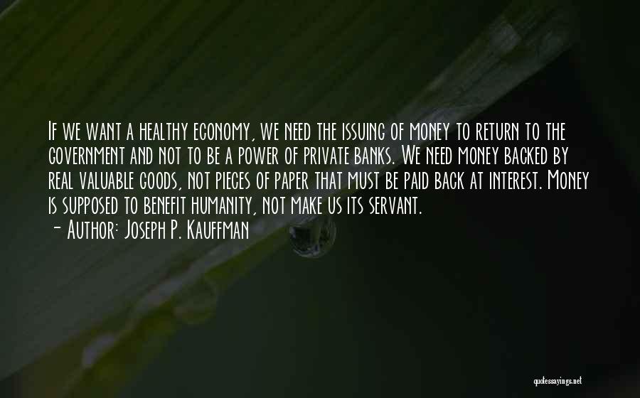 Joseph P. Kauffman Quotes: If We Want A Healthy Economy, We Need The Issuing Of Money To Return To The Government And Not To