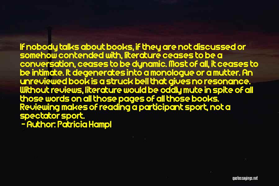 Patricia Hampl Quotes: If Nobody Talks About Books, If They Are Not Discussed Or Somehow Contended With, Literature Ceases To Be A Conversation,