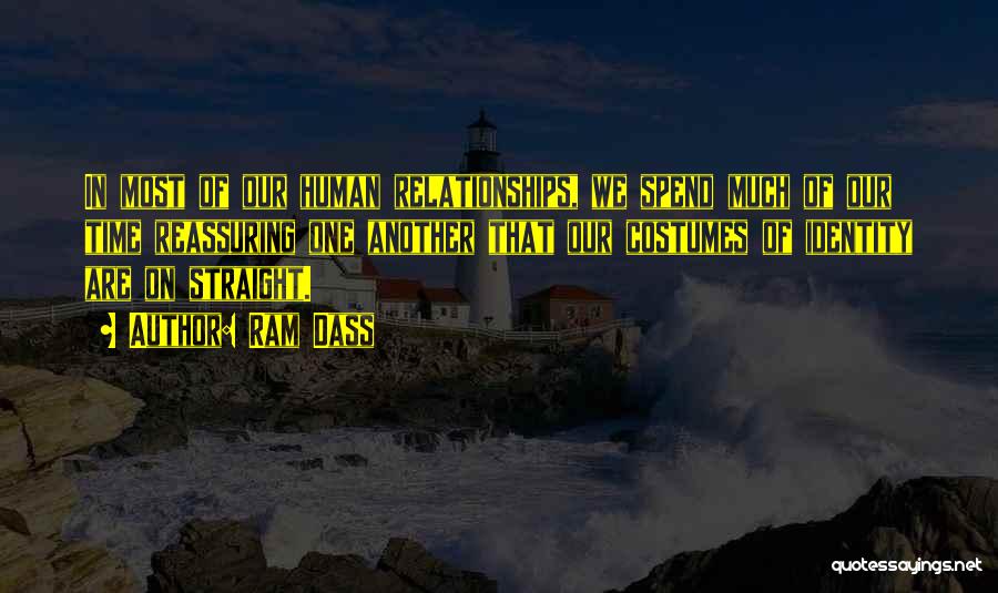 Ram Dass Quotes: In Most Of Our Human Relationships, We Spend Much Of Our Time Reassuring One Another That Our Costumes Of Identity