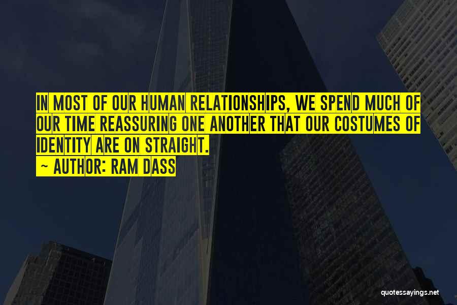 Ram Dass Quotes: In Most Of Our Human Relationships, We Spend Much Of Our Time Reassuring One Another That Our Costumes Of Identity