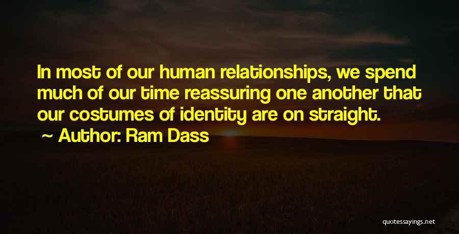 Ram Dass Quotes: In Most Of Our Human Relationships, We Spend Much Of Our Time Reassuring One Another That Our Costumes Of Identity