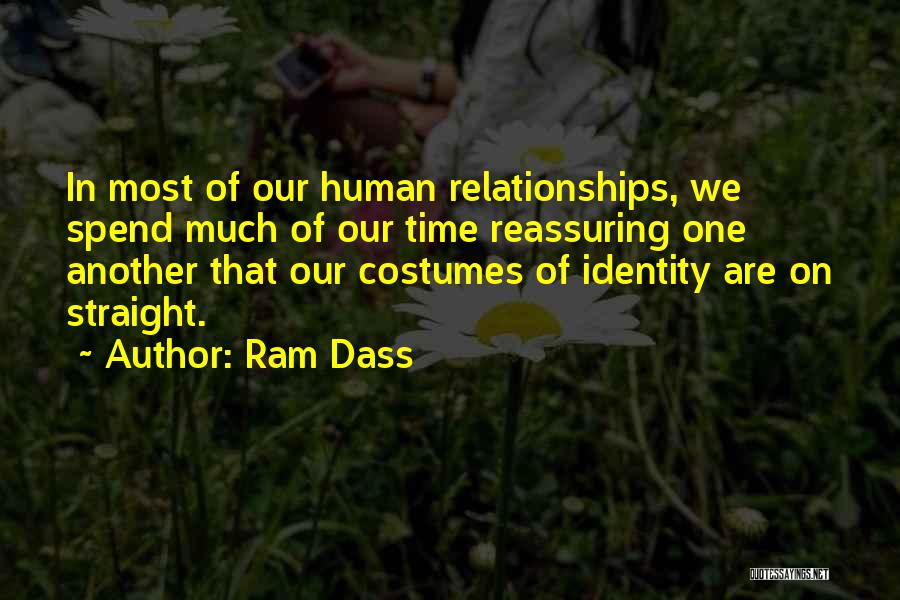 Ram Dass Quotes: In Most Of Our Human Relationships, We Spend Much Of Our Time Reassuring One Another That Our Costumes Of Identity