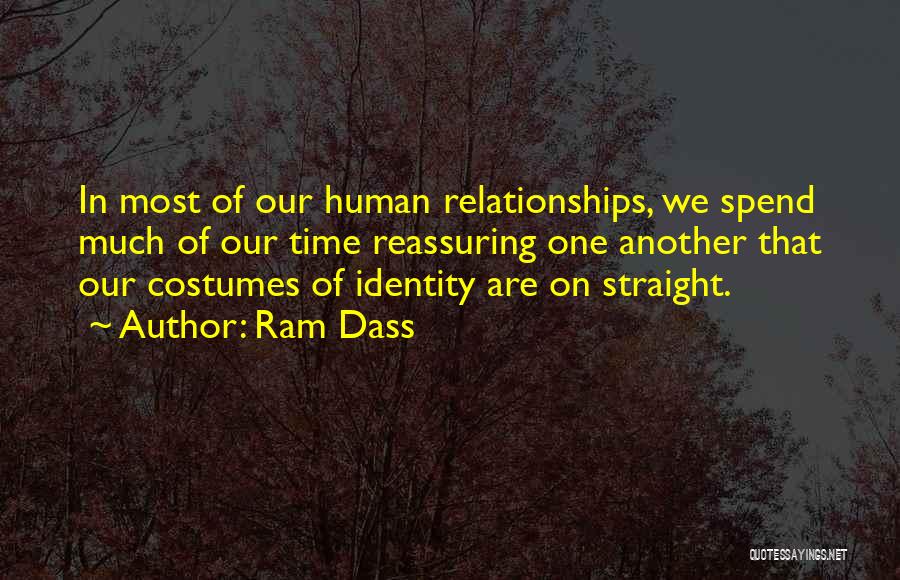 Ram Dass Quotes: In Most Of Our Human Relationships, We Spend Much Of Our Time Reassuring One Another That Our Costumes Of Identity
