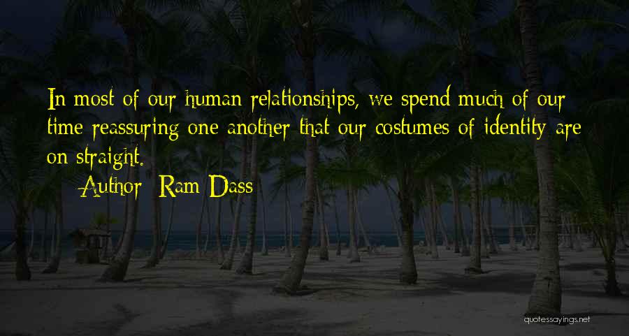 Ram Dass Quotes: In Most Of Our Human Relationships, We Spend Much Of Our Time Reassuring One Another That Our Costumes Of Identity