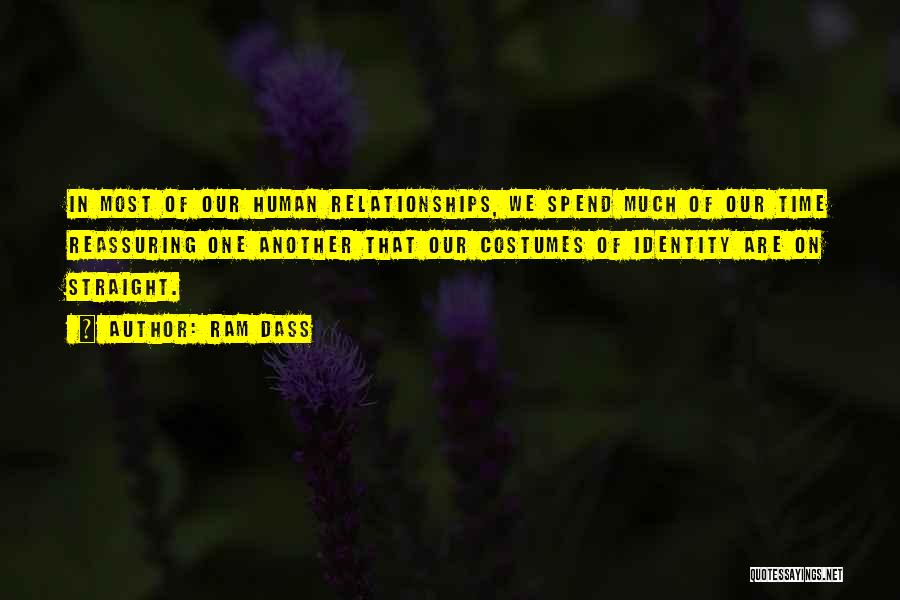 Ram Dass Quotes: In Most Of Our Human Relationships, We Spend Much Of Our Time Reassuring One Another That Our Costumes Of Identity