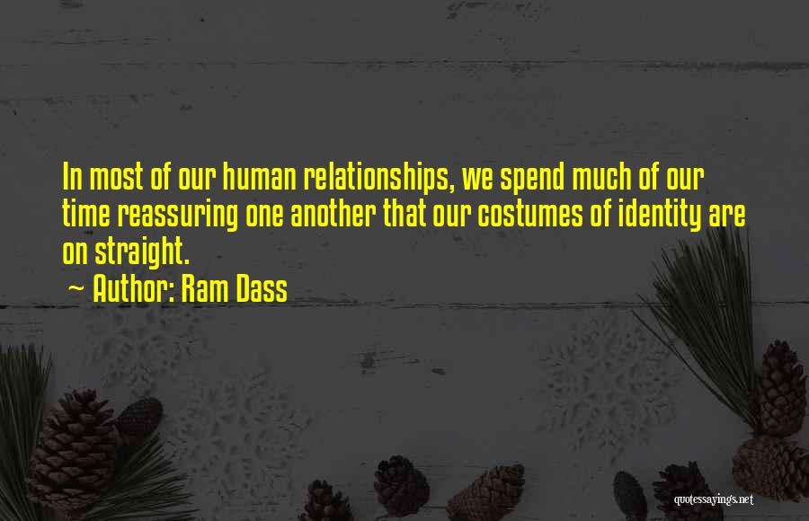 Ram Dass Quotes: In Most Of Our Human Relationships, We Spend Much Of Our Time Reassuring One Another That Our Costumes Of Identity