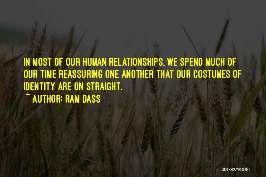 Ram Dass Quotes: In Most Of Our Human Relationships, We Spend Much Of Our Time Reassuring One Another That Our Costumes Of Identity