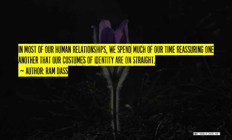 Ram Dass Quotes: In Most Of Our Human Relationships, We Spend Much Of Our Time Reassuring One Another That Our Costumes Of Identity