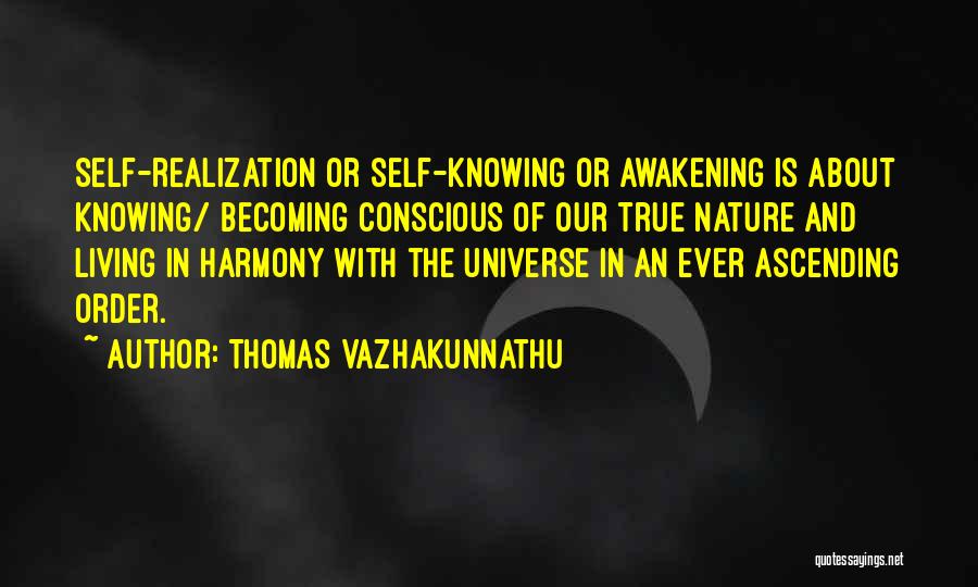 Thomas Vazhakunnathu Quotes: Self-realization Or Self-knowing Or Awakening Is About Knowing/ Becoming Conscious Of Our True Nature And Living In Harmony With The