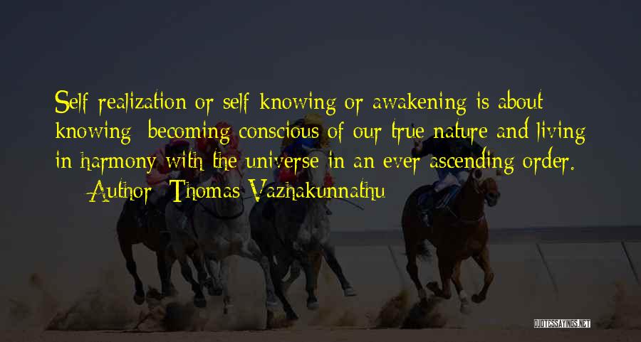 Thomas Vazhakunnathu Quotes: Self-realization Or Self-knowing Or Awakening Is About Knowing/ Becoming Conscious Of Our True Nature And Living In Harmony With The