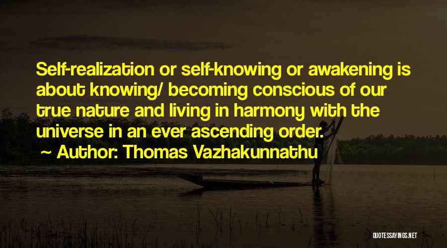 Thomas Vazhakunnathu Quotes: Self-realization Or Self-knowing Or Awakening Is About Knowing/ Becoming Conscious Of Our True Nature And Living In Harmony With The