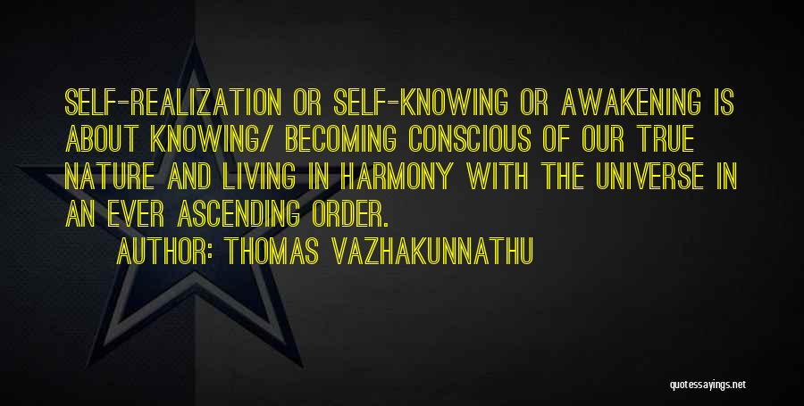 Thomas Vazhakunnathu Quotes: Self-realization Or Self-knowing Or Awakening Is About Knowing/ Becoming Conscious Of Our True Nature And Living In Harmony With The