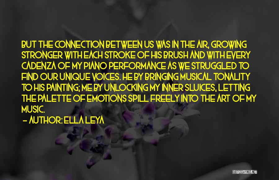 Ella Leya Quotes: But The Connection Between Us Was In The Air, Growing Stronger With Each Stroke Of His Brush And With Every