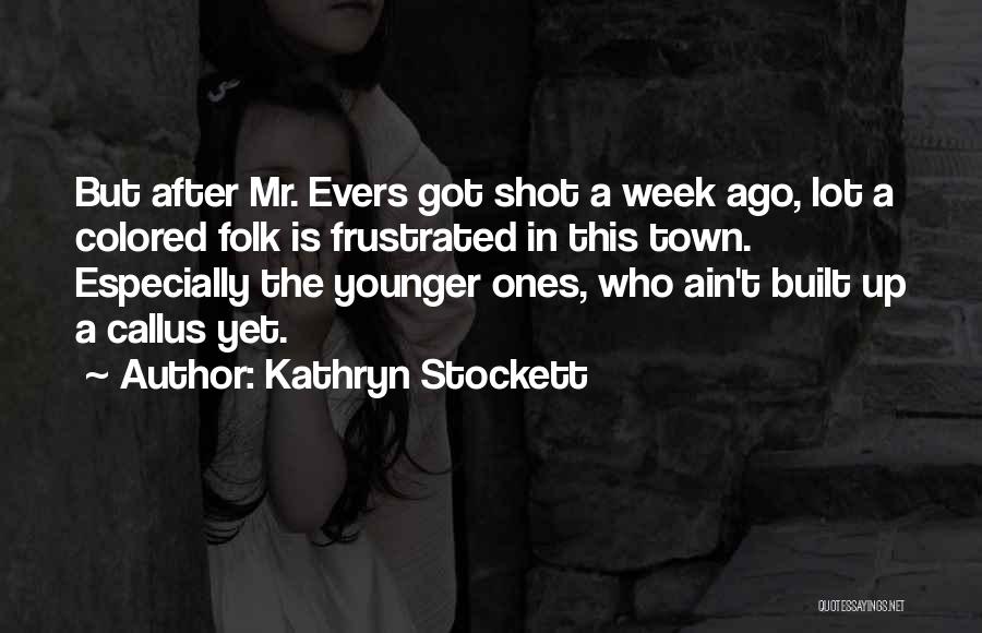 Kathryn Stockett Quotes: But After Mr. Evers Got Shot A Week Ago, Lot A Colored Folk Is Frustrated In This Town. Especially The