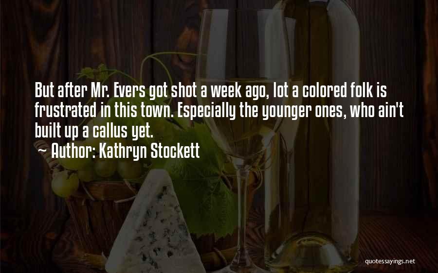 Kathryn Stockett Quotes: But After Mr. Evers Got Shot A Week Ago, Lot A Colored Folk Is Frustrated In This Town. Especially The
