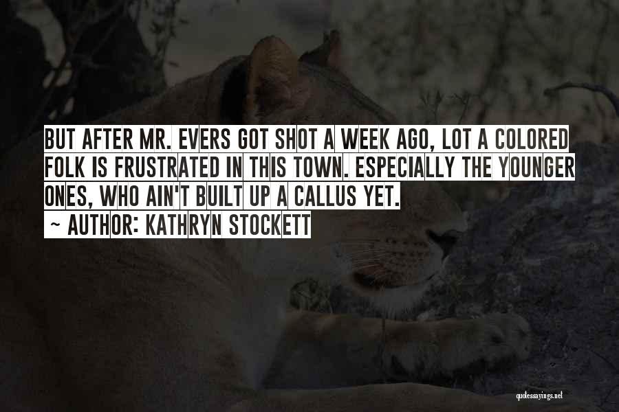 Kathryn Stockett Quotes: But After Mr. Evers Got Shot A Week Ago, Lot A Colored Folk Is Frustrated In This Town. Especially The