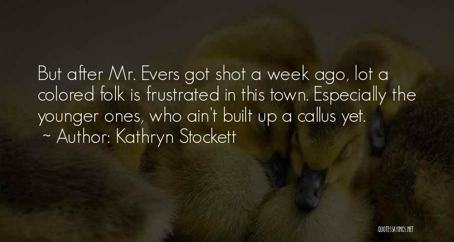 Kathryn Stockett Quotes: But After Mr. Evers Got Shot A Week Ago, Lot A Colored Folk Is Frustrated In This Town. Especially The