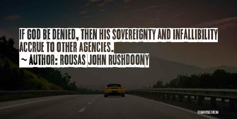 Rousas John Rushdoony Quotes: If God Be Denied, Then His Sovereignty And Infallibility Accrue To Other Agencies.