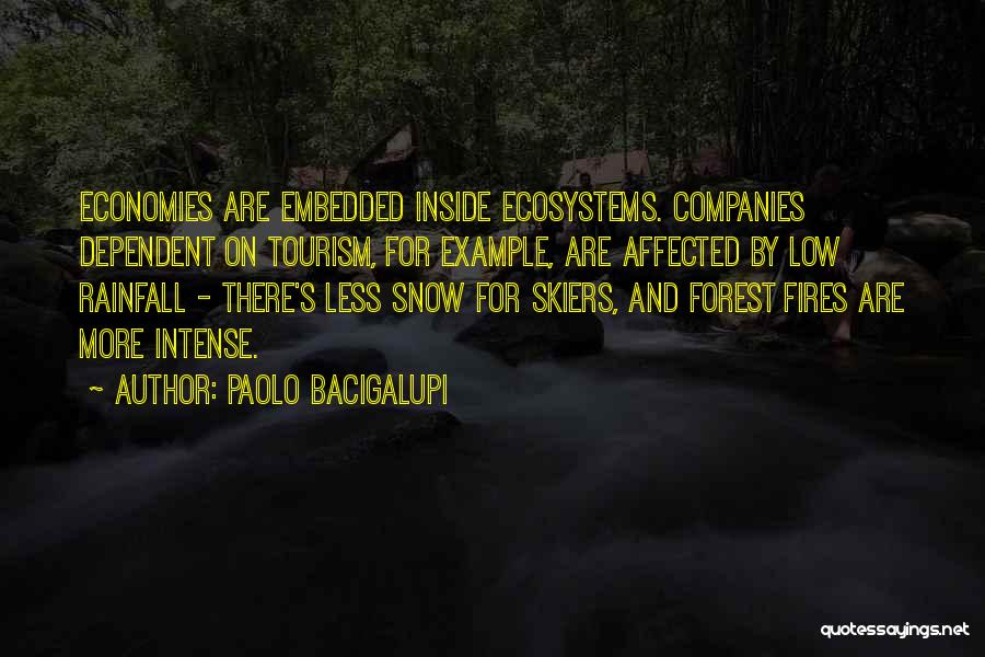 Paolo Bacigalupi Quotes: Economies Are Embedded Inside Ecosystems. Companies Dependent On Tourism, For Example, Are Affected By Low Rainfall - There's Less Snow