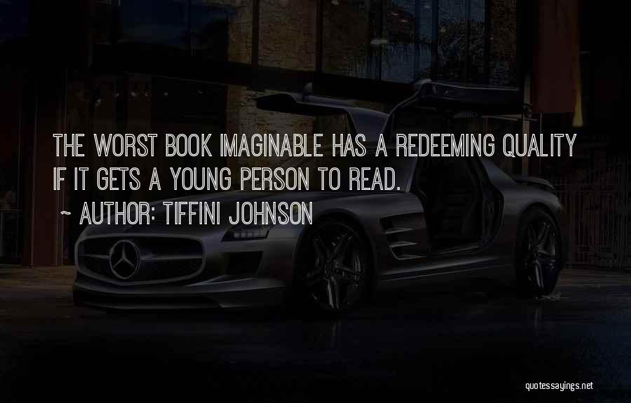 Tiffini Johnson Quotes: The Worst Book Imaginable Has A Redeeming Quality If It Gets A Young Person To Read.