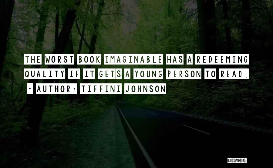 Tiffini Johnson Quotes: The Worst Book Imaginable Has A Redeeming Quality If It Gets A Young Person To Read.