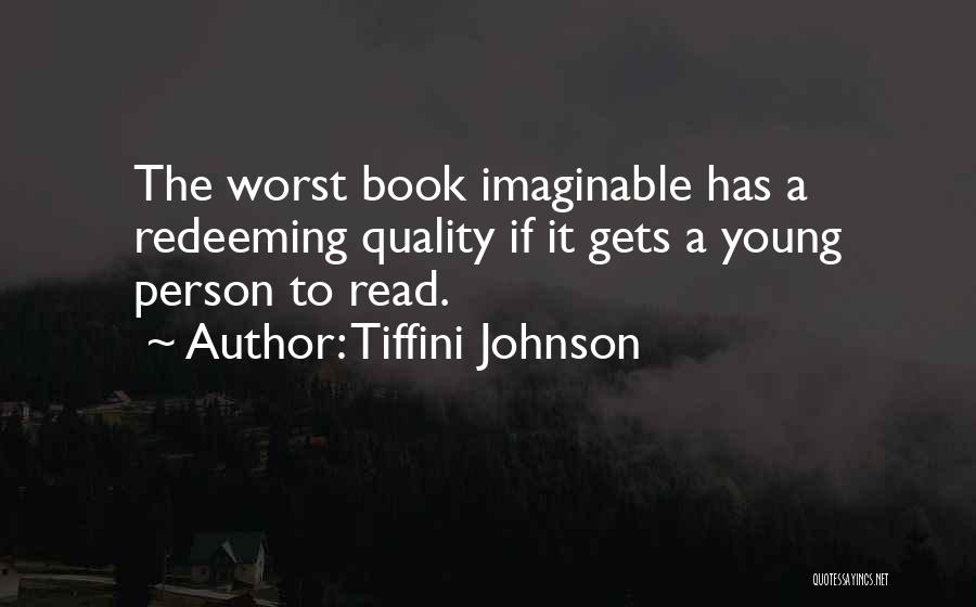 Tiffini Johnson Quotes: The Worst Book Imaginable Has A Redeeming Quality If It Gets A Young Person To Read.
