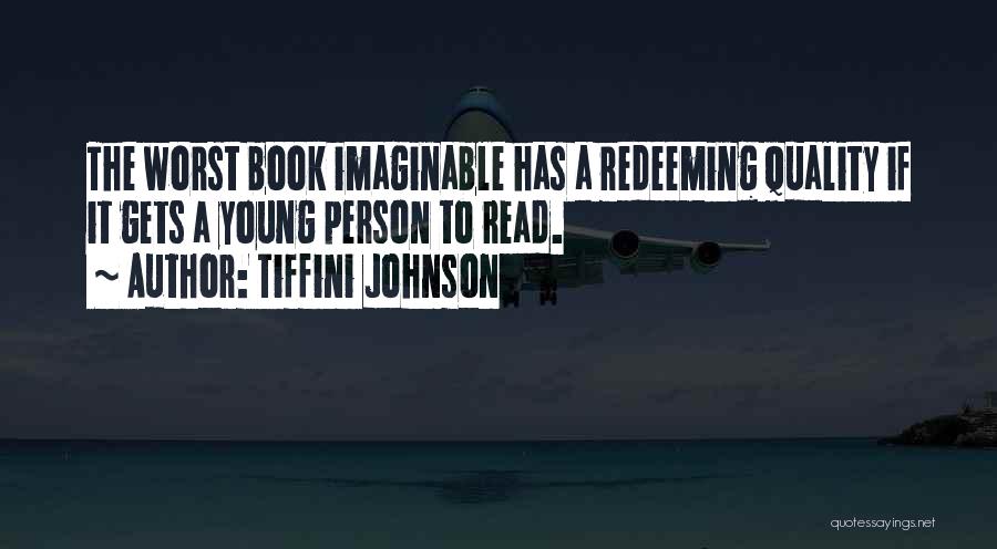 Tiffini Johnson Quotes: The Worst Book Imaginable Has A Redeeming Quality If It Gets A Young Person To Read.