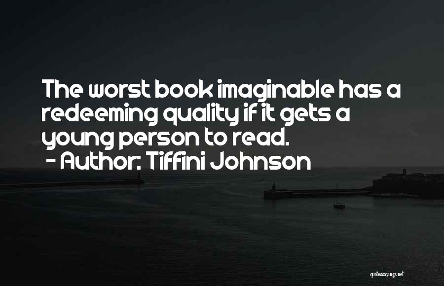 Tiffini Johnson Quotes: The Worst Book Imaginable Has A Redeeming Quality If It Gets A Young Person To Read.