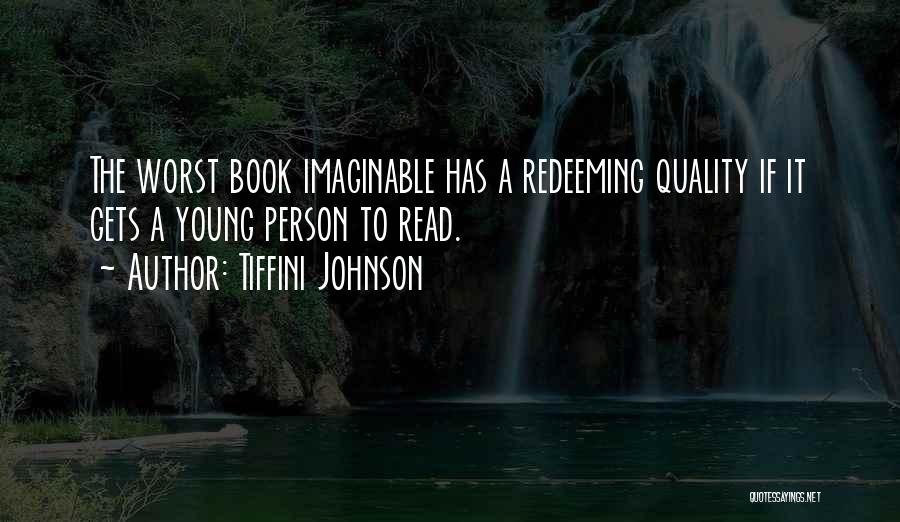 Tiffini Johnson Quotes: The Worst Book Imaginable Has A Redeeming Quality If It Gets A Young Person To Read.